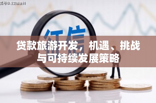 长阳贷款旅游开发，机遇、挑战与可持续发展策略