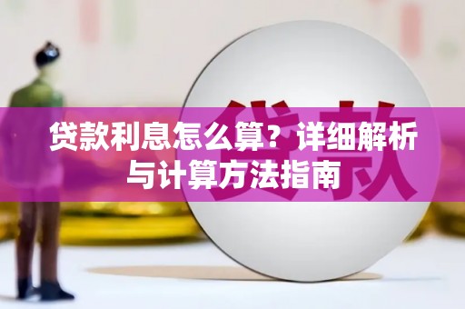 长阳贷款利息怎么算？详细解析与计算方法指南