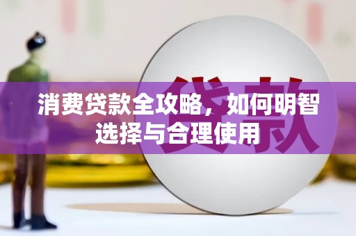 长阳消费贷款全攻略，如何明智选择与合理使用