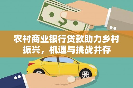 长阳农村商业银行贷款助力乡村振兴，机遇与挑战并存
