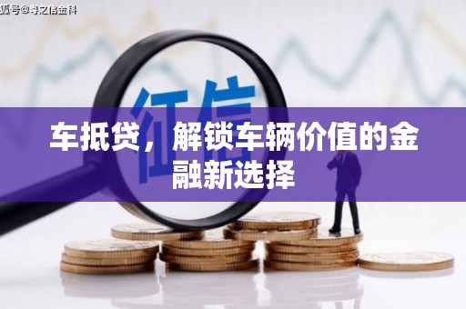 长阳车抵贷，解锁车辆价值的金融新选择