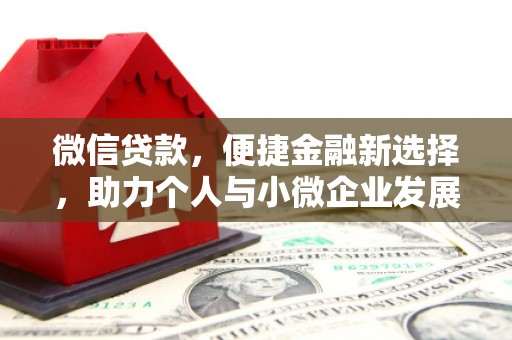 长阳微信贷款，便捷金融新选择，助力个人与小微企业发展