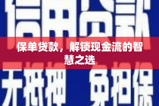 长阳保单贷款，解锁现金流的智慧之选