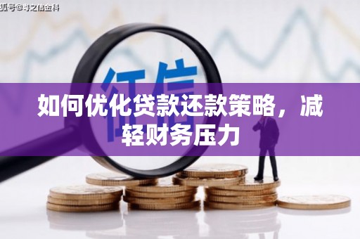 长阳如何优化贷款还款策略，减轻财务压力