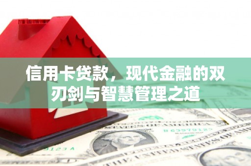 长阳信用卡贷款，现代金融的双刃剑与智慧管理之道