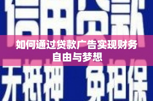 长阳如何通过贷款广告实现财务自由与梦想