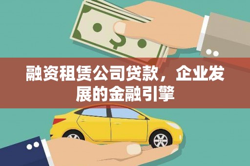 长阳融资租赁公司贷款，企业发展的金融引擎