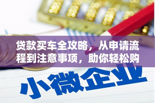 长阳贷款买车全攻略，从申请流程到注意事项，助你轻松购车